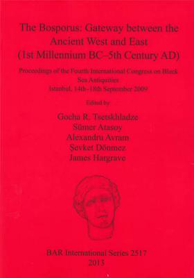 The Bosporus: Gateway between the Ancient West and East (1st Millennium BC-5th Century AD): Proceedings of the Fourth International Congress on Black Sea Antiquities Istanbul, 14th-18th September 2009 - Atasoy, Smer (Editor), and Avram, Alexandru (Editor), and Dnmez, evket (Editor)