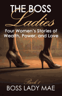 The Boss Ladies: Four Women's Stories of Wealth, Power, and Love