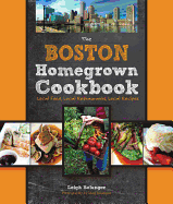 The Boston Homegrown Cookbook: Local Food, Local Restaurants, Local Recipes
