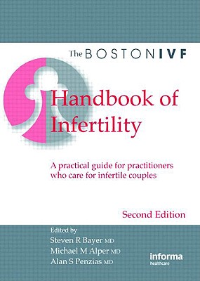 The Boston IVF Handbook of Infertility: A Practical Guide for Practitioners Who Care for Infertile Couples - Bayer, Steven R (Editor), and Alper, Michael M (Editor), and Penzias, Alan S (Editor)