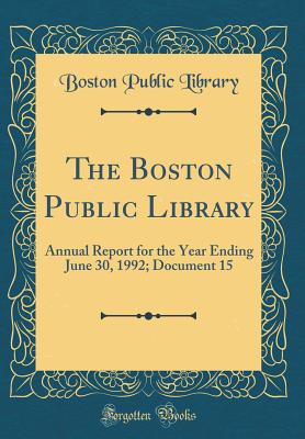 The Boston Public Library: Annual Report for the Year Ending June 30, 1992; Document 15 (Classic Reprint) - Library, Boston Public