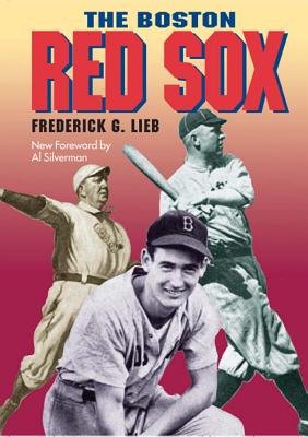 The Boston Red Sox - Lieb, Frederick G, and Silverman, Al (Foreword by)