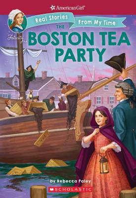 The Boston Tea Party (American Girl: Real Stories from My Time): Volume 3 - Paley, Rebecca