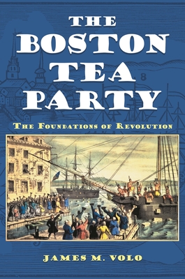 The Boston Tea Party: The Foundations of Revolution - Volo, James M