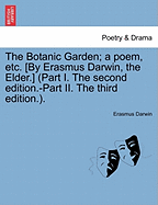 The Botanic Garden; A Poem, Etc. [By Erasmus Darwin, the Elder.] (Part I. the Second Edition.-Part II. the Third Edition.).