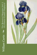 The Botanical Magazine, Vol. 5 Or, Flower-Garden Displayed