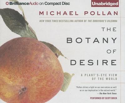 The Botany of Desire: A Plant's-Eye View of the World - Pollan, Michael, and Brick, Scott (Read by)