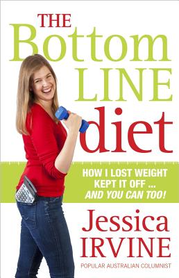 The Bottom Line Diet: How I lost weight, kept it off... and you can too! - Irvine, Jessica