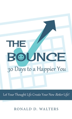 The Bounce 30 Days to a Happier You: Let your thought life create your new better life! - Walters, Ronald D