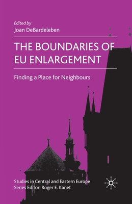 The Boundaries of EU Enlargement: Finding a Place for Neighbours - Debardeleben, J (Editor)