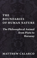 The Boundaries of Human Nature: The Philosophical Animal from Plato to Haraway