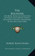 The Bounder: His Book, Being An Exposition Of Home And Foreign Travel; With Many Moving Adventures By Sea And Land (1895)
