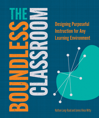 The Boundless Classroom: Designing Purposeful Instruction for Any Learning Environment - Lang-Raad, Nathan, and Witty, James V