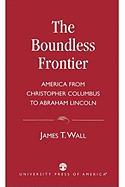 The Boundless Frontier: America From Christopher Columbus to Abraham Lincoln