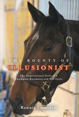 The Bounty of Illusionist: The inspirational story of a champion racehorse and her foals - Lumsden, Renata