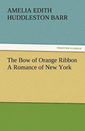 The Bow of Orange Ribbon a Romance of New York