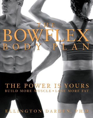 The Bowflex Body Plan: The Power Is Yours: Build More Muscle: Lose More Fat - Darden, Ellington