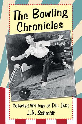 The Bowling Chronicles: Collected Writings of Dr. Jake - Schmidt, J R