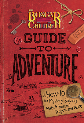 The Boxcar Children Guide to Adventure: A How-To for Mystery Solving, Make-It-Yourself Projects, and More - Warner, Gertrude Chandler (Creator)