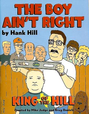 The Boy Ain't Right: King of the Hill - Judge, Mike (Creator), and Daniels, Greg (Creator)