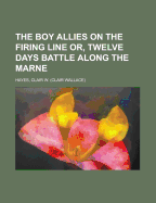 The Boy Allies on the Firing Line Or, Twelve Days Battle Along the Marne