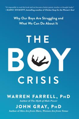 The Boy Crisis: Why Our Boys Are Struggling and What We Can Do About It - Farrell, Warren, and Gray, John