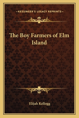 The Boy Farmers of Elm Island - Kellogg, Elijah