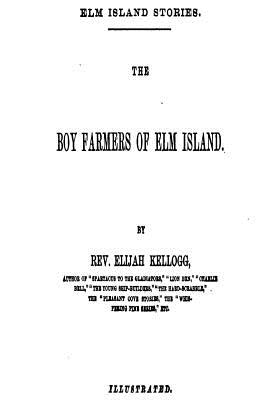 The Boy Farmers of Elm Island - Kellogg, Elijah