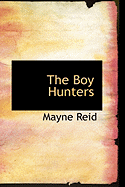 The Boy Hunters - Reid, Mayne, Captain