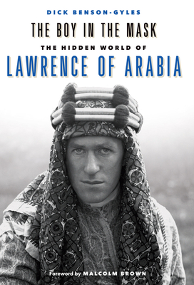 The Boy In The Mask: The Hidden World of Lawrence of Arabia - Benson-Gyles, Dick, and Brown, Malcolm (Foreword by)