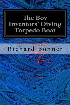 The Boy Inventors' Diving Torpedo Boat - Bonner, Richard