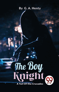 The Boy Knight: A Tale Of the Crusades