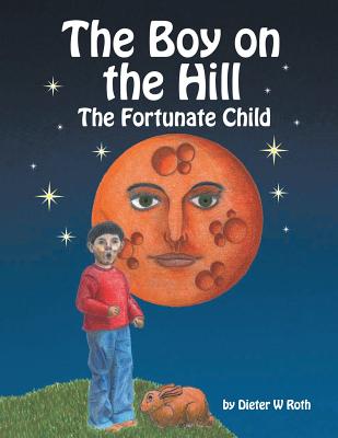 The Boy on the Hill: The Fortunate Child - Roth, Dieter W