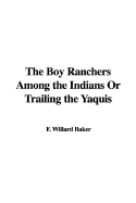 The Boy Ranchers Among the Indians or Trailing the Yaquis