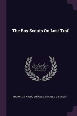 The Boy Scouts On Lost Trail - Burgess, Thornton Waldo, and Corson, Charles S