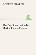 The Boy Scouts with the Motion Picture Players