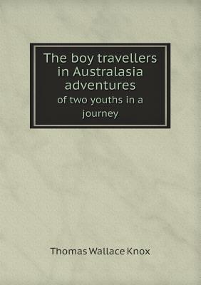 The Boy Travellers in Australasia Adventures of Two Youths in a Journey - Knox, Thomas Wallace