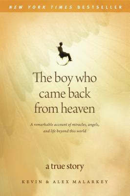 The Boy Who Came Back from Heaven: A Remarkable Account of Miracles, Angels, and Life Beyond This World - Malarkey, Kevin, and Malarkey, Alex