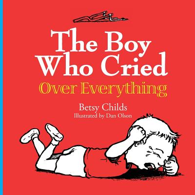 The Boy Who Cried Over Everything - Childs, Betsy