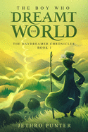 The Boy Who Dreamt the World: The Daydreamer Chronicles: Book 1