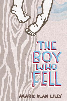 The Boy Who Fell: A Father's Memoir of Love, Community, Healing (and a Fall from a Tree) - Lilly, Mark Alan