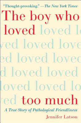 The Boy Who Loved Too Much: A True Story of Pathological Friendliness - Latson, Jennifer