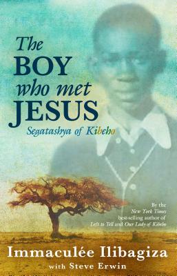 The Boy Who Met Jesus: Segatashya of Kibeho - Ilibagiza, Immaculee, and Erwin, Steve (Contributions by)