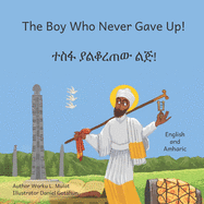 The Boy Who Never Gave Up: In English and Amharic