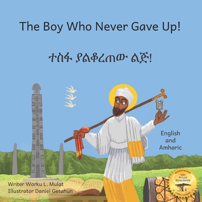 The Boy Who Never Gave Up: St. Yared's Enlightenment Through Failure in Amharic and English - Ready Set Go Books, and Mulat, Worku L (Translated by)