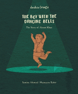 The Boy with the Dancing Bells: The Story of Akram Khan