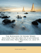 The Boyhood of Henry Ward Beecher: The Record of a Litchfield Beecher Day, New Preston, CT., July 19, 1887