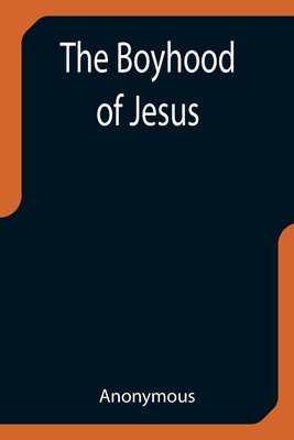 The Boyhood of Jesus - Anonymous