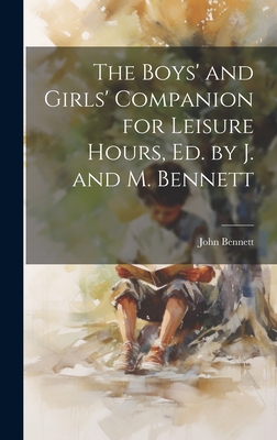 The Boys' and Girls' Companion for Leisure Hours, Ed. by J. and M. Bennett - Bennett, John