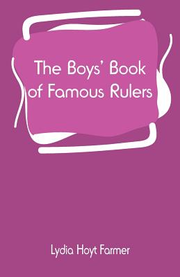 The Boys' Book of Famous Rulers - Farmer, Lydia Hoyt